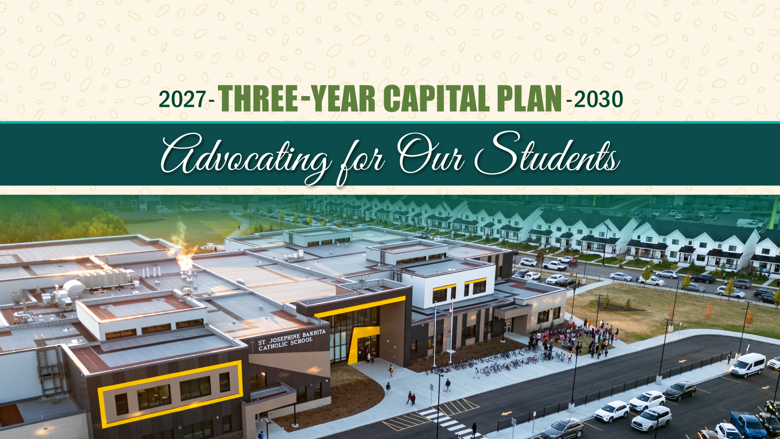 Banner image showing an aerial view of a modern school building and surrounding neighbourhood with Capital Plan title text and the phrase Advocating for Our Stu