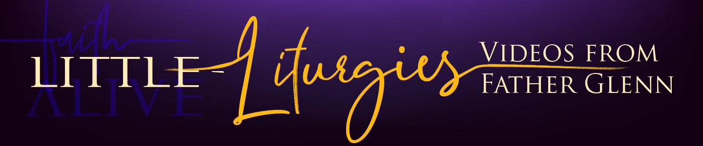 Little Liturgies with Father Glenn